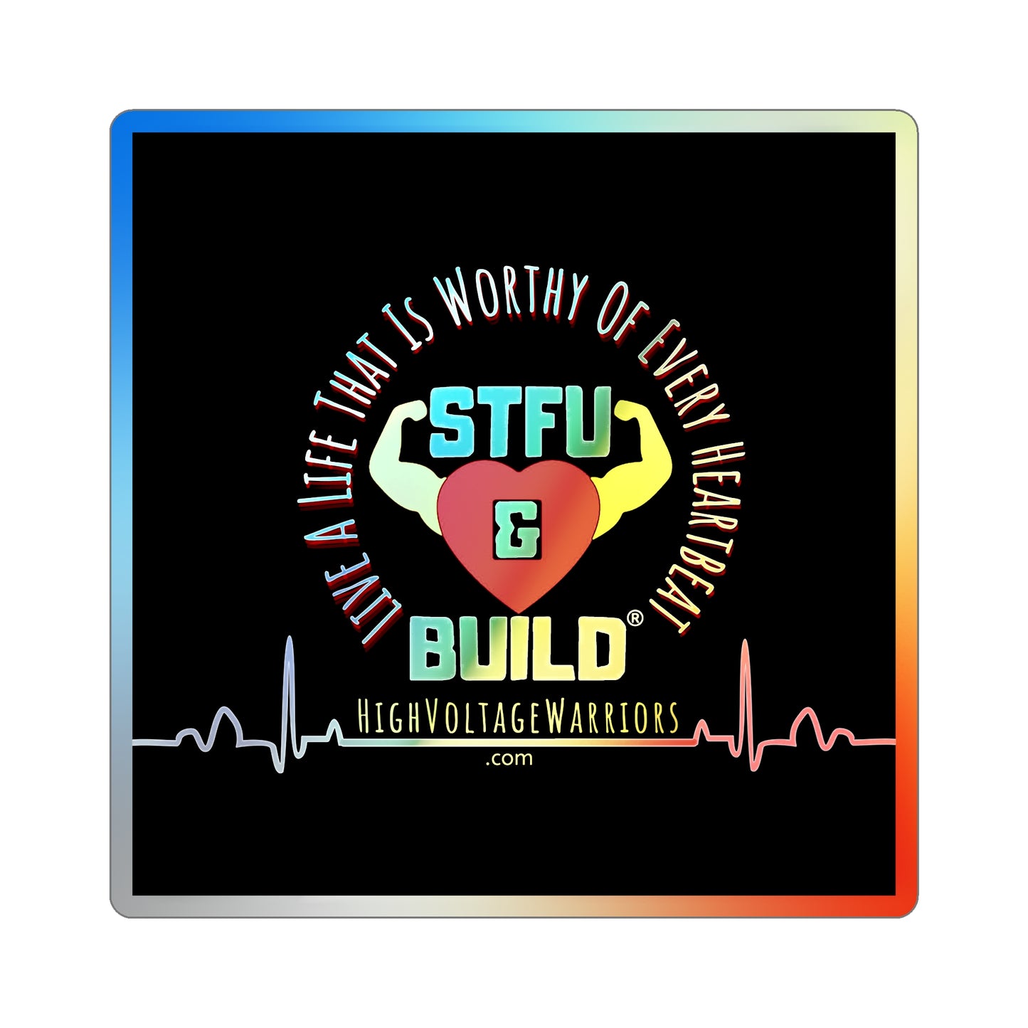 STFU & BUILD® - Live A Life That's Worthy Of Every Heartbeat - Holographic Die-cut Stickers