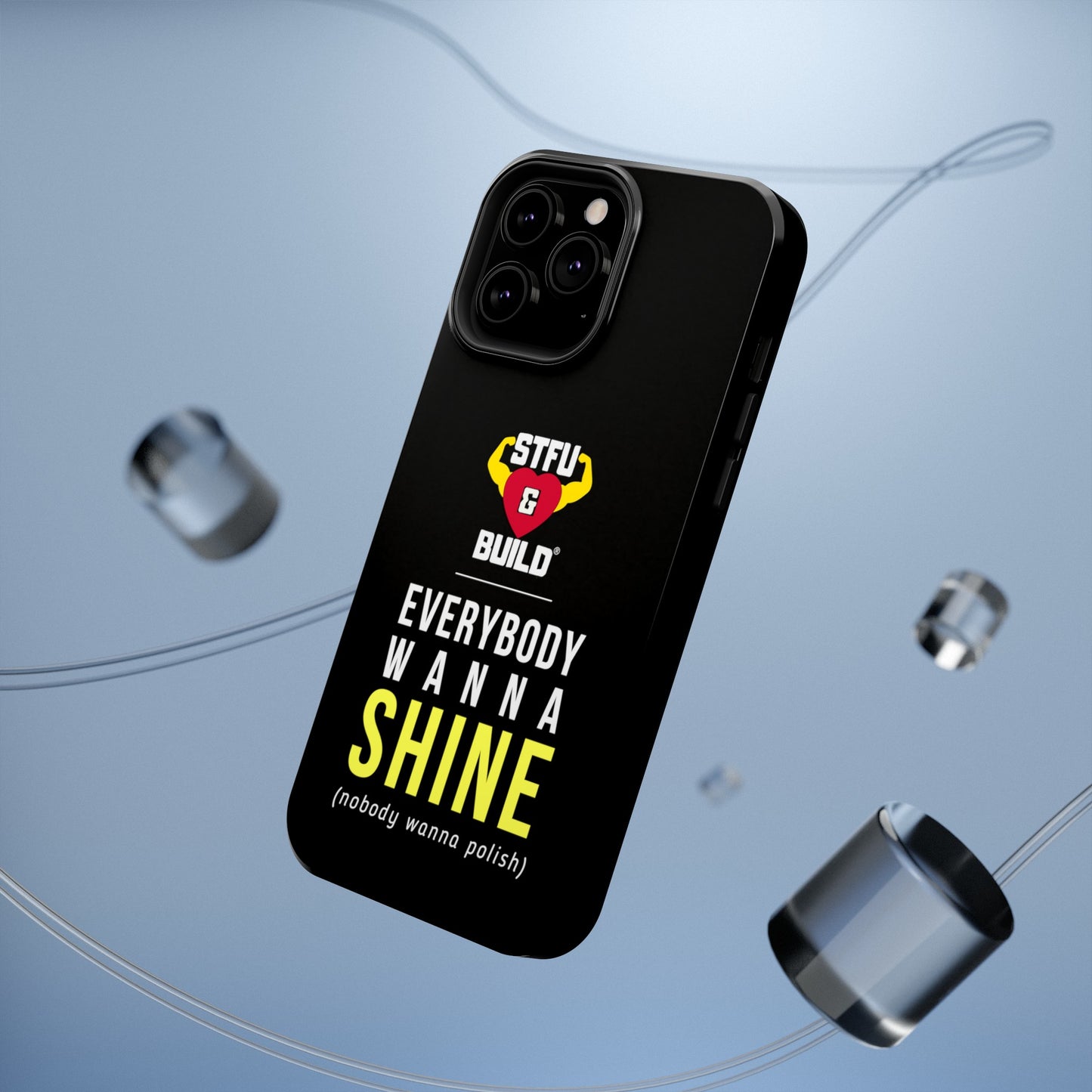 STFU & BUILD® iPhone & Samsung Impact-Resistant Cell Phone Cases - "Everybody Wanna Shine" (Various Sizes)