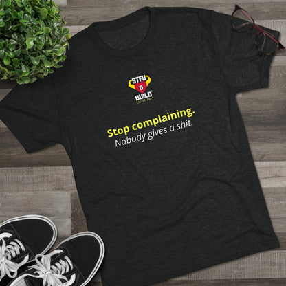 STFU & BUILD® - Stop Complaining - Unisex Tri-Blend Crew Tee