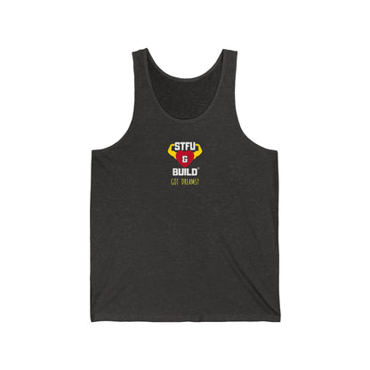 STFU & BUILD® - Classic - Got Dreams? - Unisex Jersey Tank