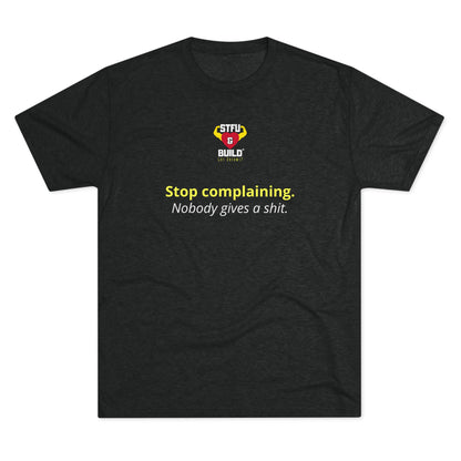 STFU & BUILD® - Stop Complaining - Unisex Tri-Blend Crew Tee