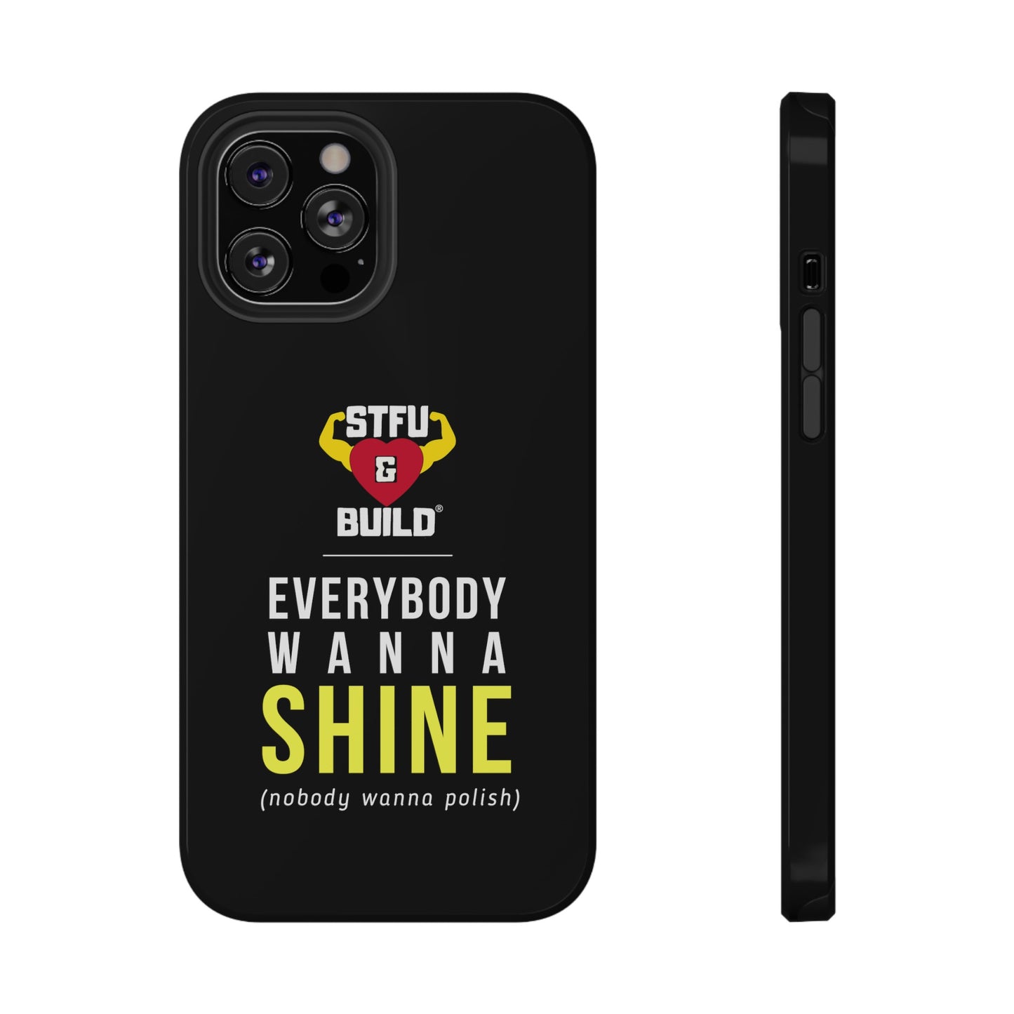 STFU & BUILD® iPhone & Samsung Impact-Resistant Cell Phone Cases - "Everybody Wanna Shine" (Various Sizes)