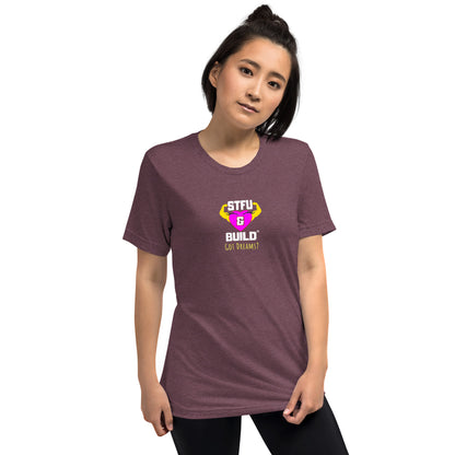 STFU & BUILD® | Women’s Empowerment — “Got Dreams?” — Tee Shirt