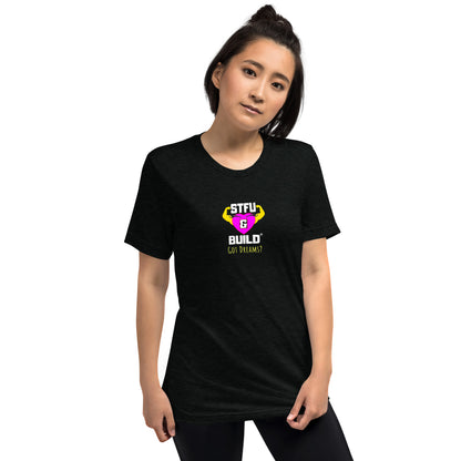 STFU & BUILD® | Women’s Empowerment — “Got Dreams?” — Tee Shirt