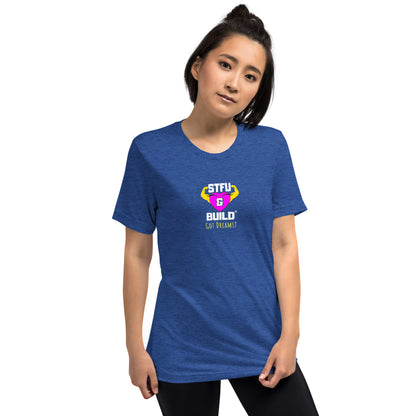 STFU & BUILD® | Women’s Empowerment — “Got Dreams?” — Tee Shirt
